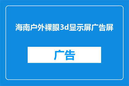 海南户外裸眼3d显示屏广告屏(海南户外裸眼3D显示屏广告屏，您了解吗？)