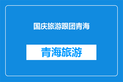 国庆旅游跟团青海(国庆期间，你打算参加青海的旅游团吗？)