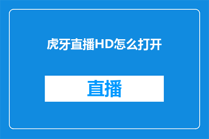 虎牙直播HD怎么打开(如何打开虎牙直播HD？)