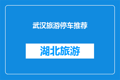 武汉旅游停车推荐(武汉旅游停车何处寻？推荐停车地点一览)