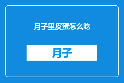 月子里皮蛋怎么吃(月子期间，皮蛋的正确食用方法是什么？)