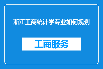 浙江工商统计学专业如何规划(如何有效规划浙江工商统计学专业的发展路径？)