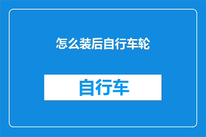 怎么装后自行车轮(如何正确安装自行车轮？)