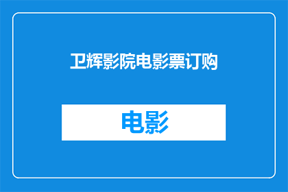 卫辉影院电影票订购(如何订购卫辉影院的电影票？)