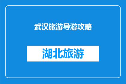 武汉旅游导游攻略(武汉旅游攻略：您是否已经准备好探索这座历史与现代交织的城市？)