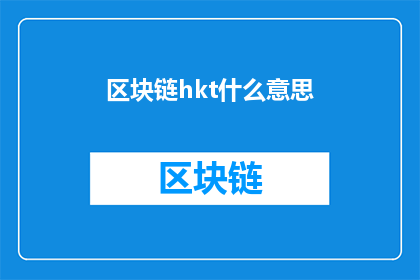 区块链hkt什么意思(区块链在HKT中的含义是什么？)