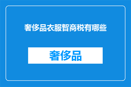 奢侈品衣服智商税有哪些(奢侈品衣服背后的智商税：你被收取了吗？)