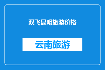 双飞昆明旅游价格(昆明旅游双飞价格是多少？)