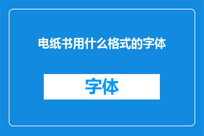 电纸书用什么格式的字体(电纸书阅读体验优化：选择哪种字体格式最为适宜？)