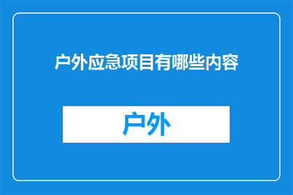 户外应急项目有哪些内容(户外应急项目包含哪些关键内容？)