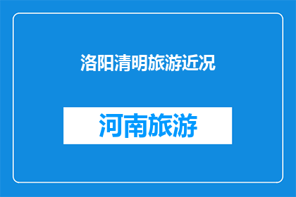 洛阳清明旅游近况(洛阳清明旅游近况如何？)