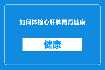 如何体检心肝脾胃肾健康(如何全面检查心肝脾胃肾的健康状态？)