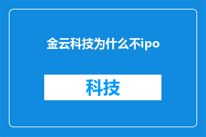 金云科技为什么不ipo(金云科技为何未选择公开募股IPO)