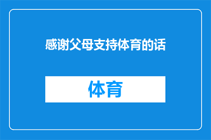 感谢父母支持体育的话(如何表达对父母支持体育事业的感激之情？)