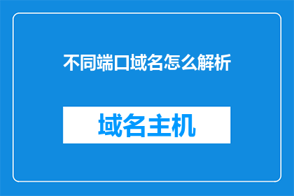 不同端口域名怎么解析(如何解析不同端口的域名？)