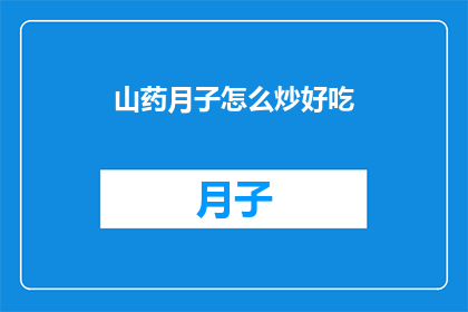山药月子怎么炒好吃(如何制作山药月子菜，使其成为一道美味佳肴？)