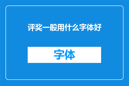 评奖一般用什么字体好(评选奖项时，应选用何种字体以彰显其专业性与正式性？)