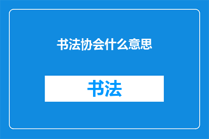 书法协会什么意思(书法协会的含义是什么？)
