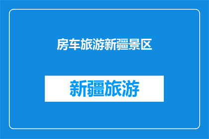 房车旅游新疆景区(新疆景区房车旅游体验如何？)