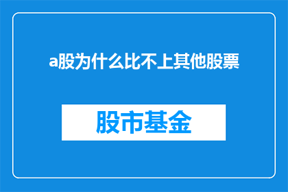 a股为什么比不上其他股票(为何A股市场表现不及其他股票？)