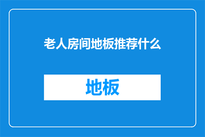老人房间地板推荐什么(您是否在寻找适合老人房间的地板材料？)