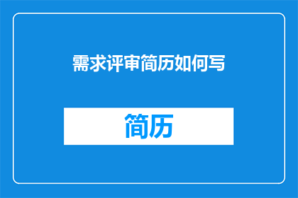 需求评审简历如何写(如何撰写需求评审简历以提升求职成功率？)
