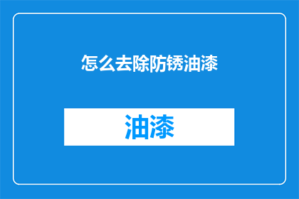 怎么去除防锈油漆(如何有效去除防锈油漆？)