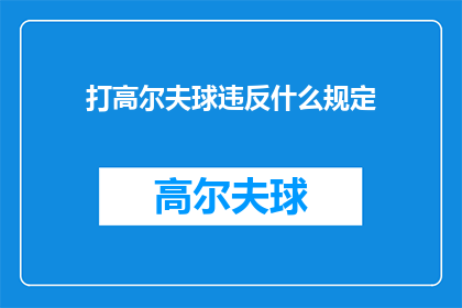 打高尔夫球违反什么规定(高尔夫球场的规矩：打高尔夫球是否违反了哪些规定？)