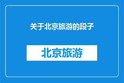 关于北京旅游的段子(北京旅游，你体验过那些令人难忘的景点吗？)