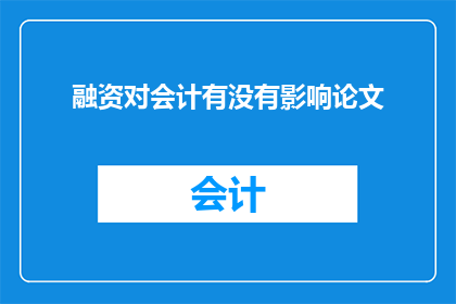 融资对会计有没有影响论文(融资活动对会计职能与实践的影响探究)