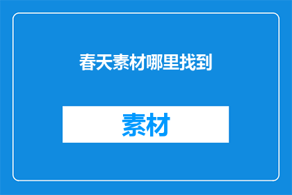 春天素材哪里找到(春天素材从何而来？)