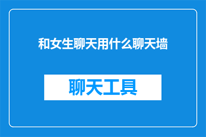 和女生聊天用什么聊天墙(在聊天墙与女生交流时，你应如何选择合适的平台？)
