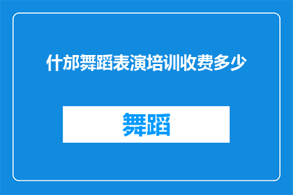 什邡舞蹈表演培训收费多少(什邡舞蹈表演培训的费用是多少？)