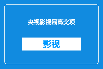 央视影视最高奖项(央视影视界最高荣誉是否已揭晓？)