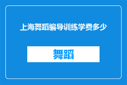 上海舞蹈编导训练学费多少(上海舞蹈编导训练课程的费用是多少？)