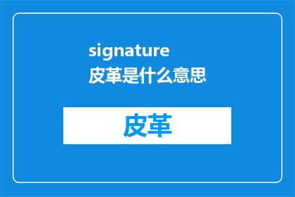 signature皮革是什么意思(Signature皮革：您了解其含义吗？)