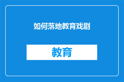 如何落地教育戏剧(如何有效实施教育戏剧项目？)