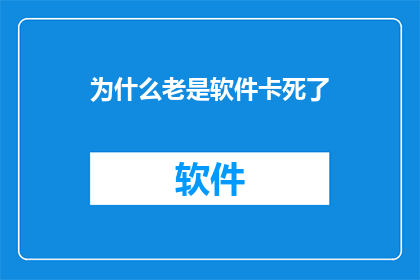 为什么老是软件卡死了(为何软件频繁遭遇死机？)