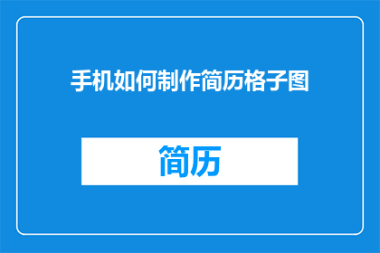 手机如何制作简历格子图(如何制作手机简历格子图？)