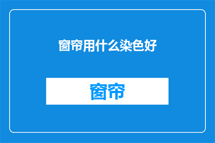 窗帘用什么染色好(如何选择适合的窗帘颜色以提升室内装饰效果？)