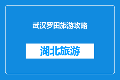 武汉罗田旅游攻略(武汉至罗田旅游攻略：探索自然美景与文化遗迹的完美之旅)