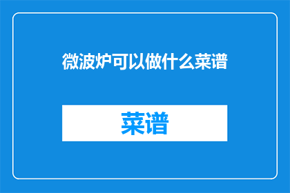 微波炉可以做什么菜谱(微波炉：厨房里的多功能魔法炉，你可以尝试哪些美味菜谱？)