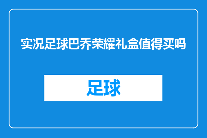 实况足球巴乔荣耀礼盒值得买吗(实况足球巴乔荣耀礼盒是否值得购买？)