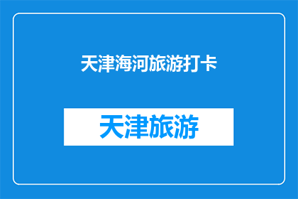天津海河旅游打卡(天津海河旅游打卡，你去过吗？)