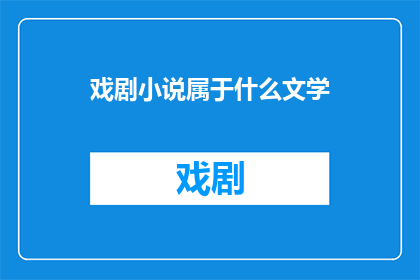 戏剧小说属于什么文学(戏剧小说属于什么文学类别？)