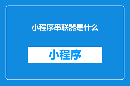 小程序串联器是什么(小程序串联器是什么？)