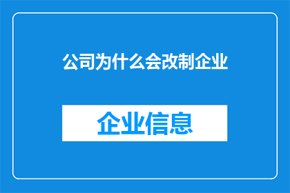 公司为什么会改制企业(为什么公司会选择改制？企业转型背后的原因是什么？)