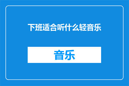 下班适合听什么轻音乐(下班后，你适合听什么轻音乐？)
