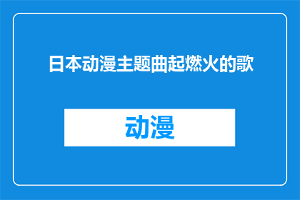日本动漫主题曲起燃火的歌(日本动漫主题曲起燃火的歌是否能够点燃观众的热情？)