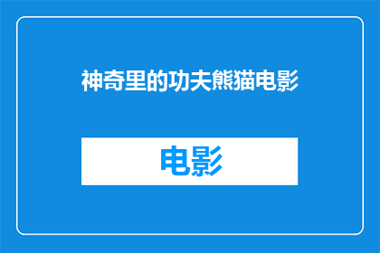 神奇里的功夫熊猫电影(功夫熊猫：电影中的神奇世界是否真的存在？)